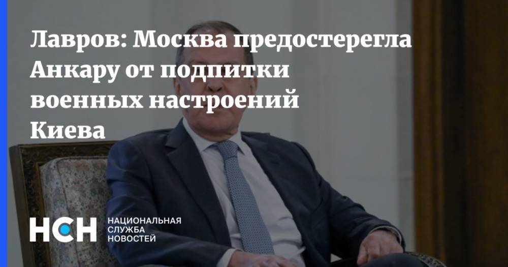 Лавров: Москва предостерегла Анкару от подпитки военных настроений Киева