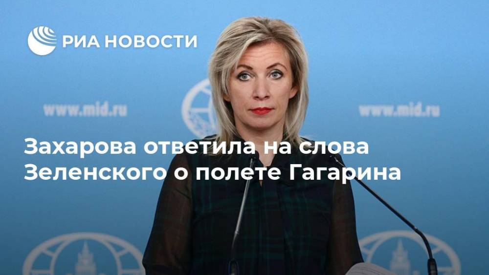 Захарова ответила на слова Зеленского о полете Гагарина