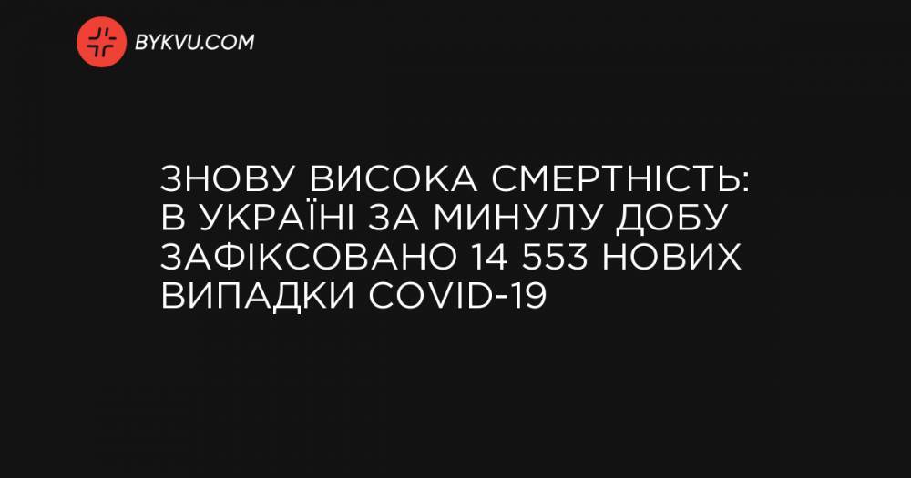 Знову висока смертність: В Україні за минулу добу зафіксовано 14 553 нових випадки COVID-19