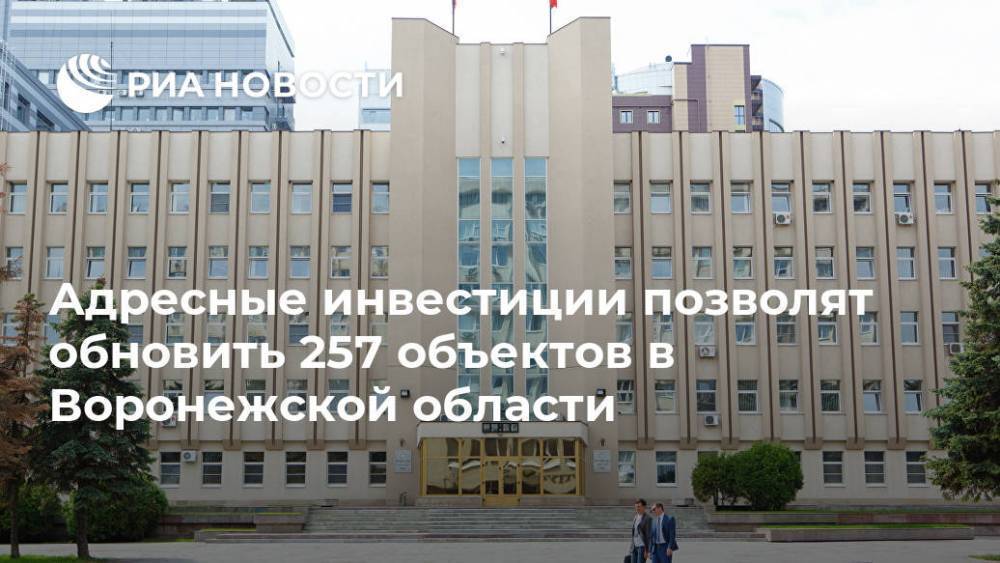Адресные инвестиции позволят обновить 257 объектов в Воронежской области