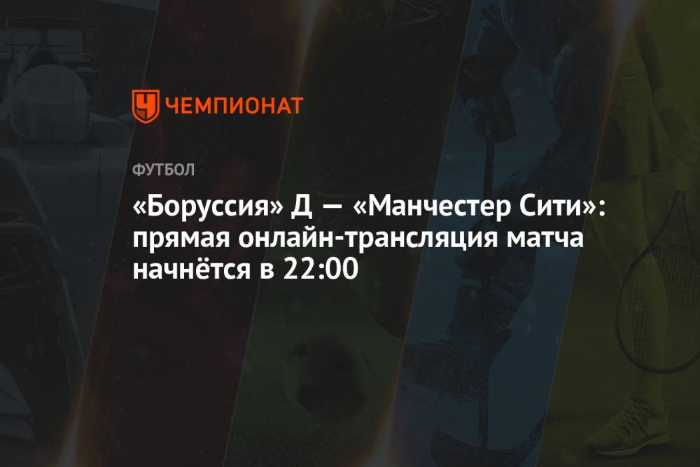 «Боруссия» Д — «Манчестер Сити»: прямая онлайн-трансляция матча начнётся в 22:00