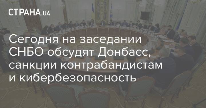Сегодня на заседании СНБО обсудят Донбасс, санкции контрабандистам и кибербезопасность