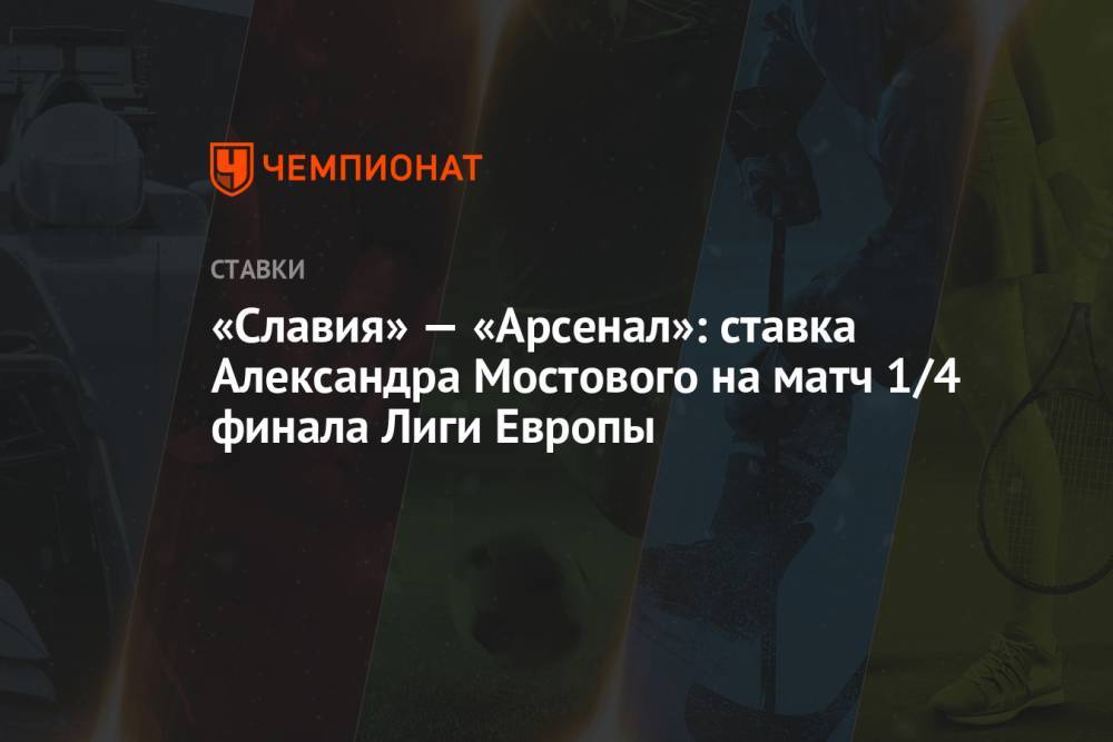 «Славия» — «Арсенал»: ставка Александра Мостового на матч 1/4 финала Лиги Европы