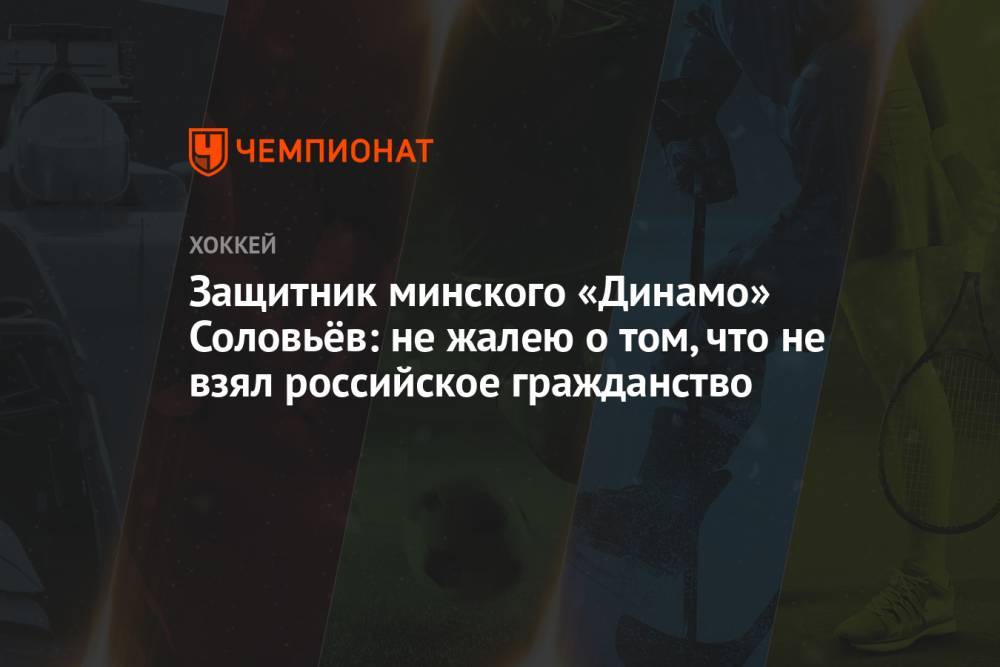 Защитник минского «Динамо» Соловьёв: не жалею о том, что не взял российское гражданство
