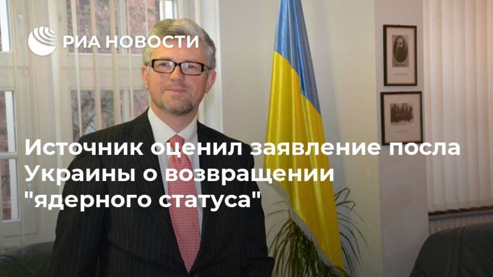 Источник оценил заявление посла Украины о возвращении "ядерного статуса"
