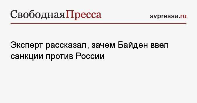 Эксперт рассказал, зачем Байден ввел санкции против России