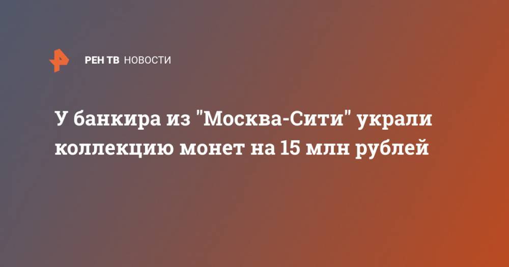 У банкира из "Москва-Сити" украли коллекцию монет на 15 млн рублей