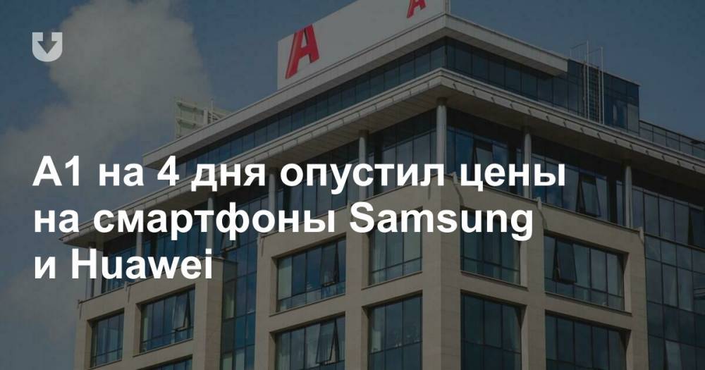 A1 на 4 дня опустил цены на смартфоны Samsung и Huawei