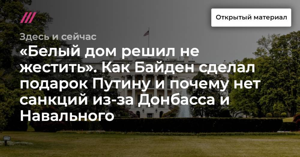 «Белый дом решил не жестить». Как Байден сделал подарок Путину и почему нет санкций из-за Донбасса и Навального