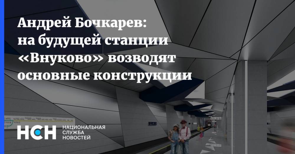 Андрей Бочкарев: на будущей станции «Внуково» возводят основные конструкции