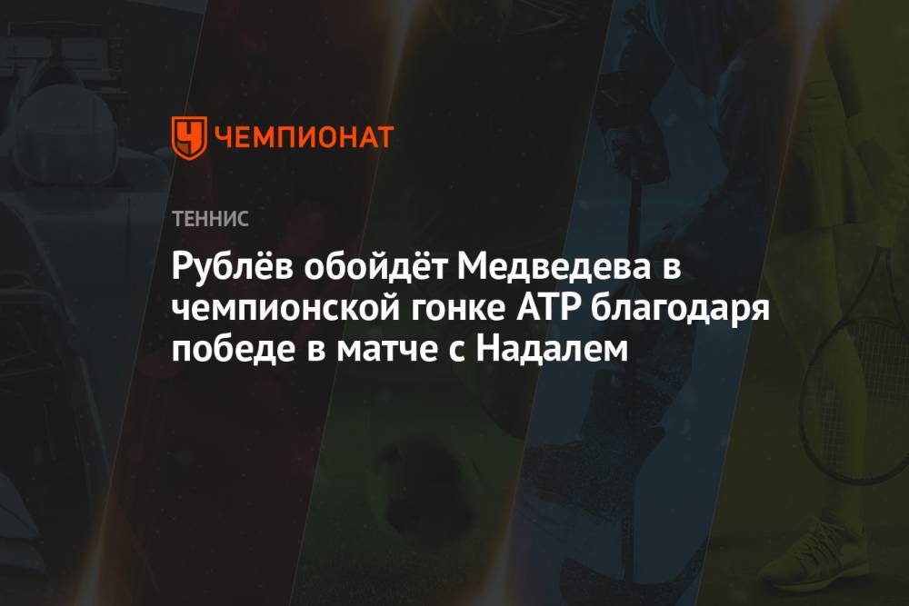 Рублёв обойдёт Медведева в чемпионской гонке ATP благодаря победе в матче с Надалем