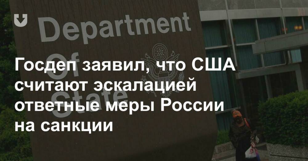Госдеп заявил, что США считают эскалацией ответные меры России на санкции