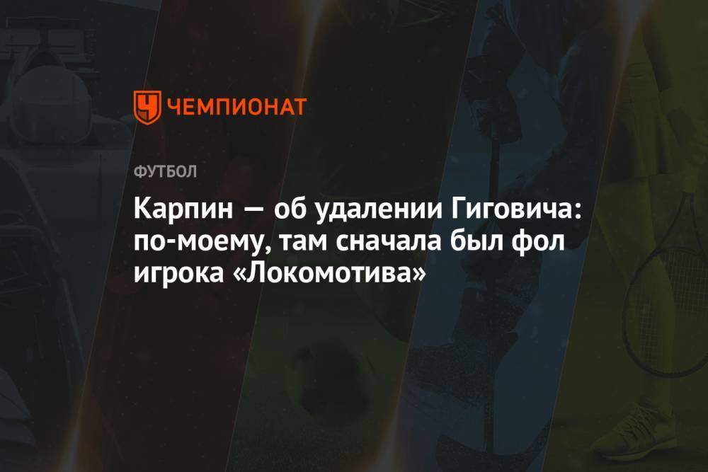 Карпин — об удалении Гиговича: по-моему, там сначала был фол игрока «Локомотива»
