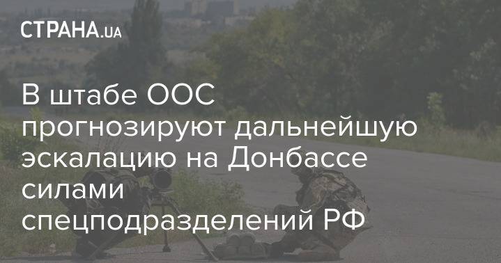 В штабе ООС прогнозируют дальнейшую эскалацию на Донбассе силами спецподразделений РФ