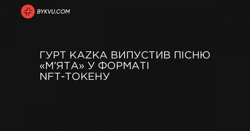 Гурт KAZKA випустив пісню «М’ята» у форматі NFT-токену