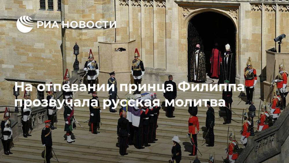 На отпевании принца Филиппа прозвучала русская молитва