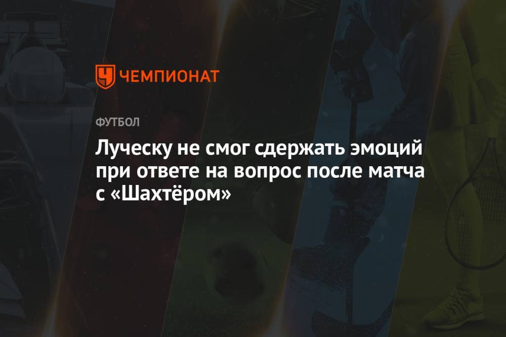 Луческу не смог сдержать эмоций при ответе на вопрос после матча с «Шахтёром»
