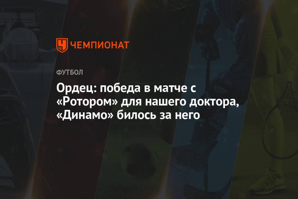 Ордец: победа в матче с «Ротором» для нашего доктора, «Динамо» билось за него