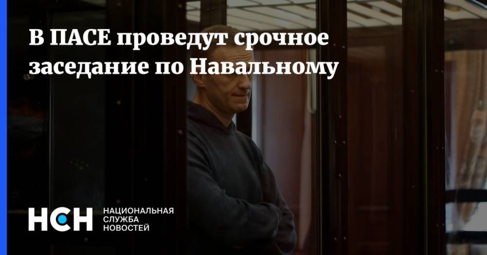 В ПАСЕ проведут срочное заседание по Навальному