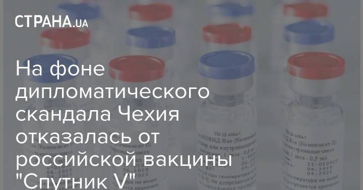 На фоне дипломатического скандала Чехия отказалась от российской вакцины "Спутник V"
