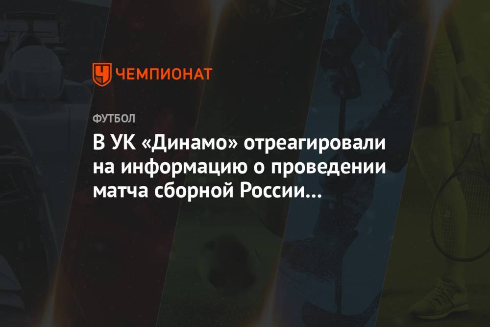 В УК «Динамо» отреагировали на информацию о проведении матча сборной России на «ВТБ Арене»