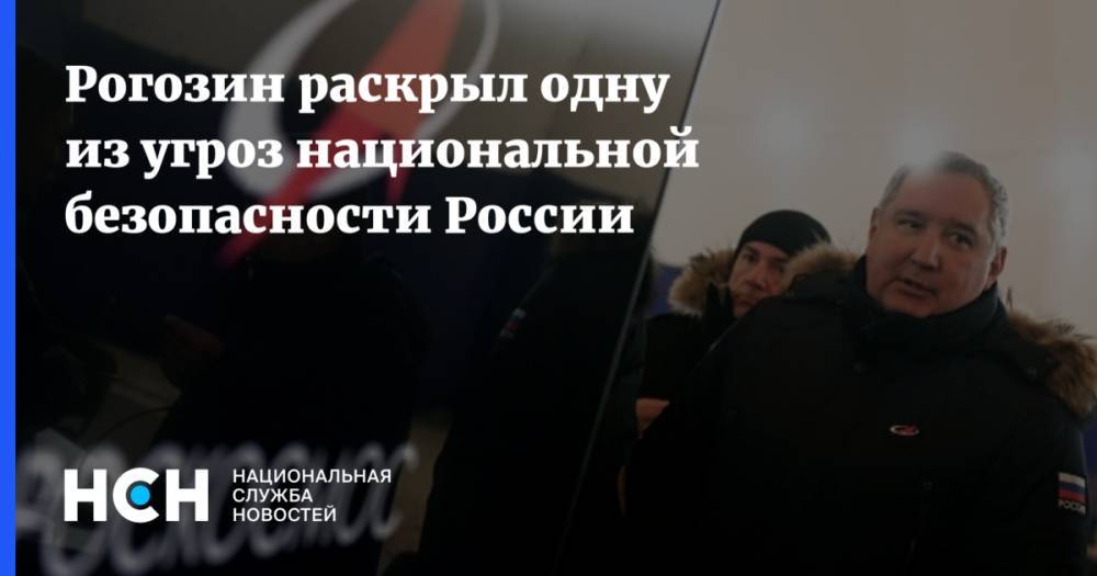 Рогозин раскрыл одну из угроз национальной безопасности России