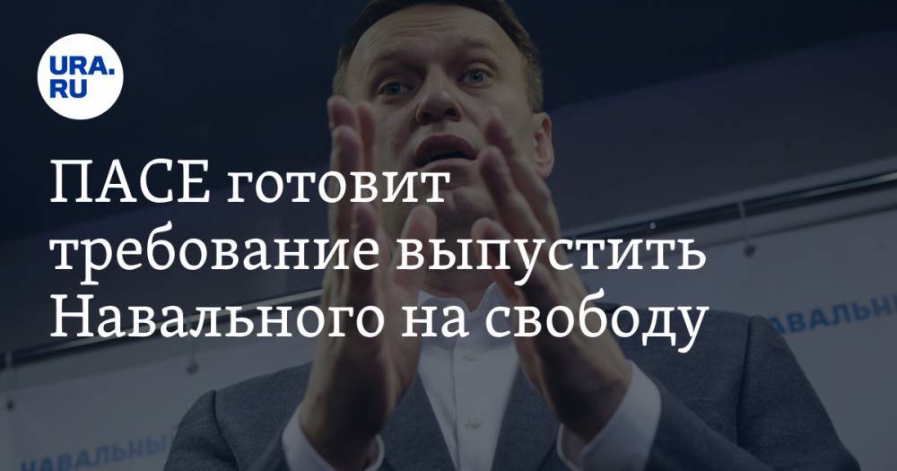 ПАСЕ готовит требование выпустить Навального на свободу