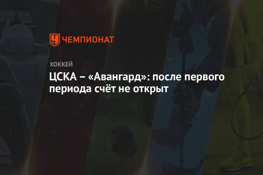ЦСКА – «Авангард»: после первого периода счёт не открыт
