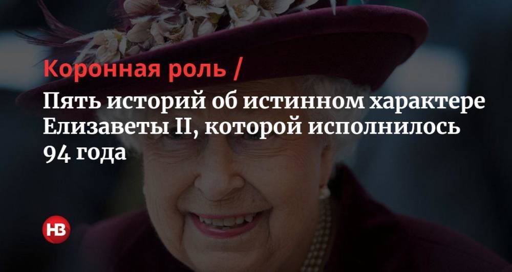 Елизавета II отмечает 95-летие. Пять историй об истинном характере королевы Великобритании