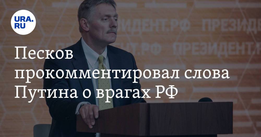 Песков прокомментировал слова Путина о врагах РФ