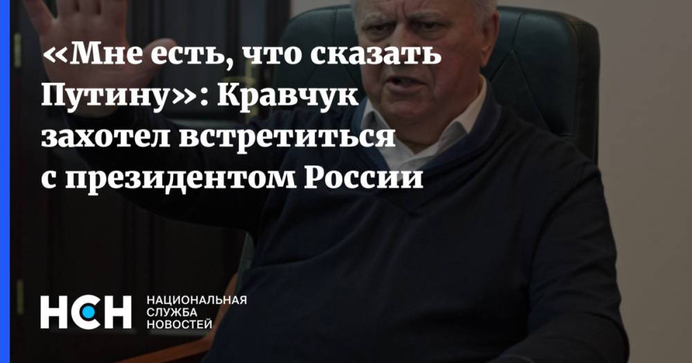 «Мне есть, что сказать Путину»: Кравчук захотел встретиться с президентом России