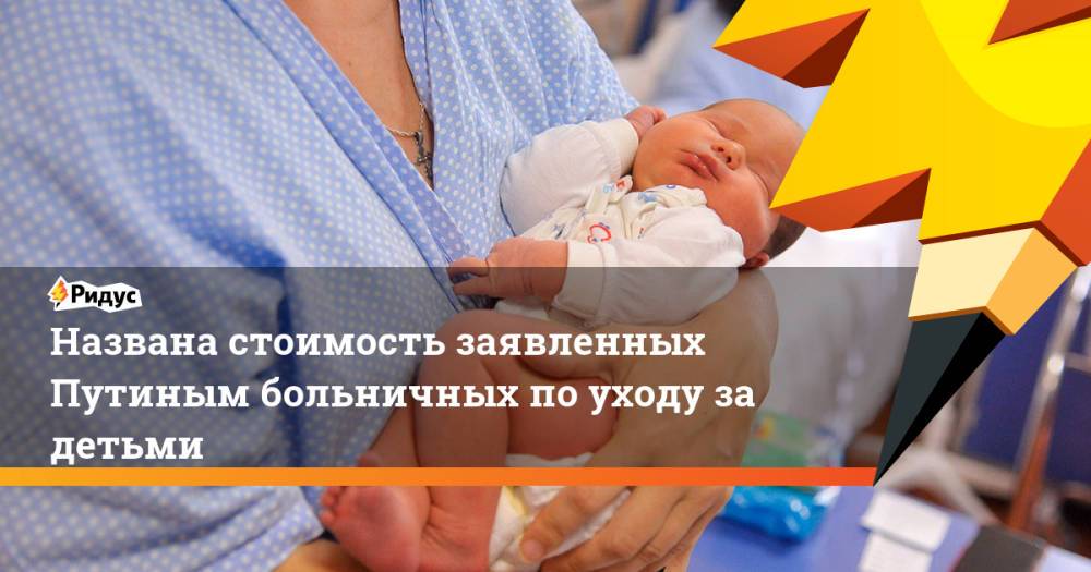 Названа стоимость заявленных Путиным больничных по уходу за детьми