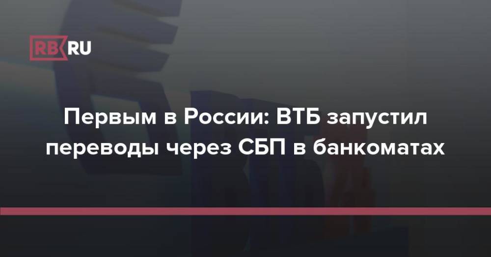 Первым в России: ВТБ запустил переводы через СБП в банкоматах