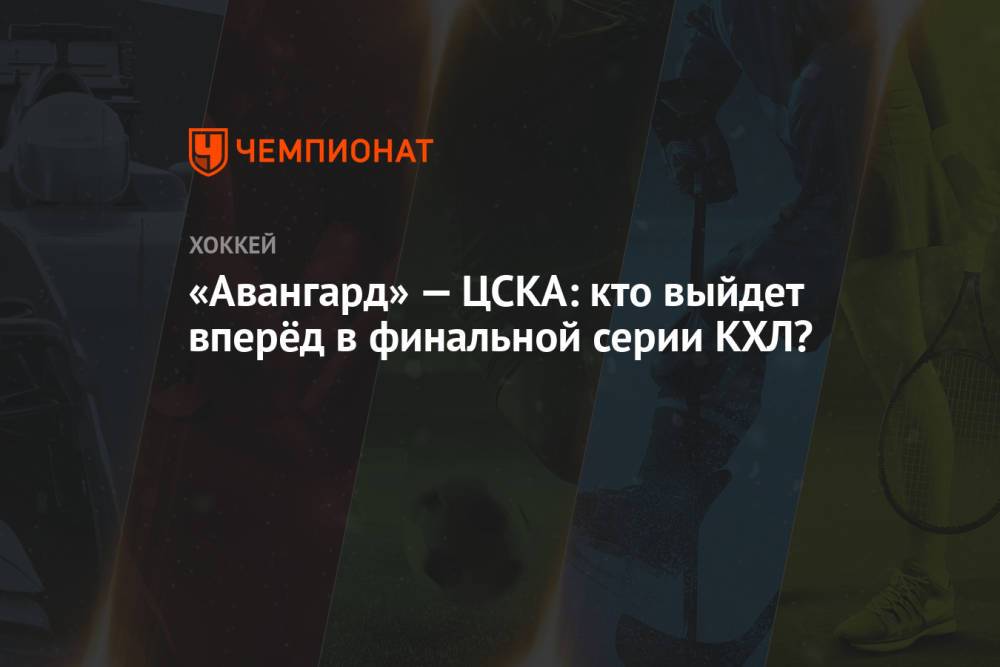 «Авангард» — ЦСКА: кто выйдет вперёд в финальной серии КХЛ?
