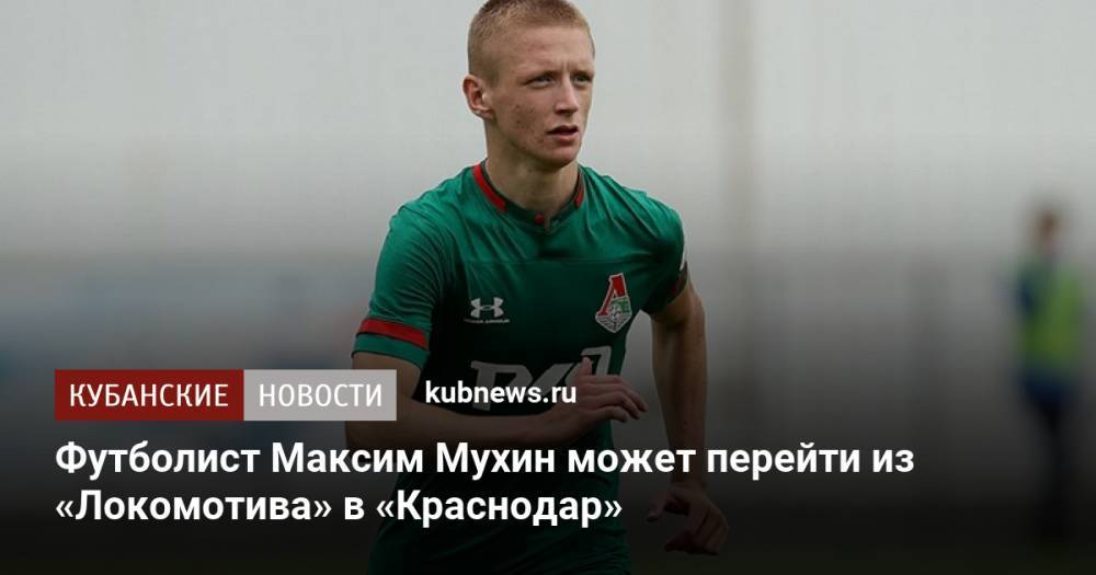 Футболист Максим Мухин может перейти из «Локомотива» в «Краснодар»