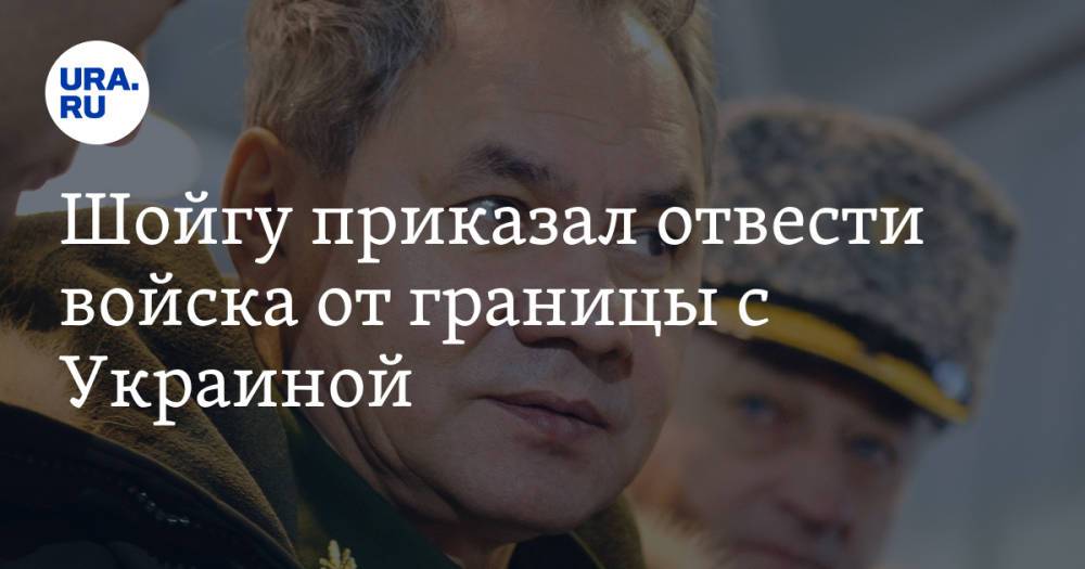 Шойгу приказал отвести войска от границы с Украиной