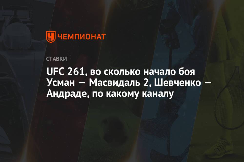 UFC 261, во сколько начало боя Усман — Масвидаль 2, Шевченко — Андраде, по какому каналу