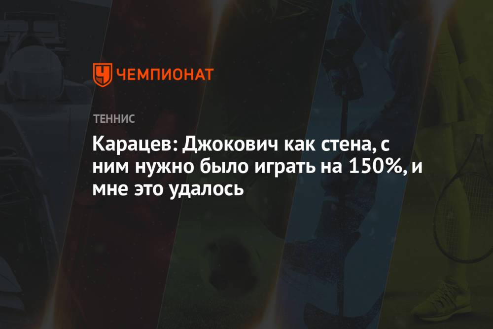 Карацев: Джокович как стена, с ним нужно было играть на 150%, и мне это удалось