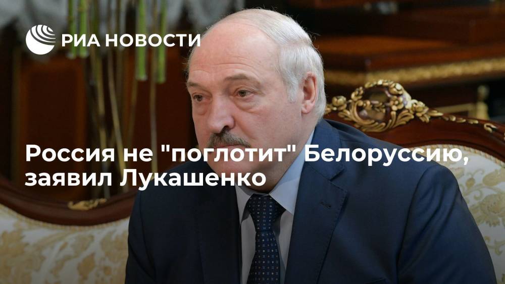 Россия не "поглотит" Белоруссию, заявил Лукашенко