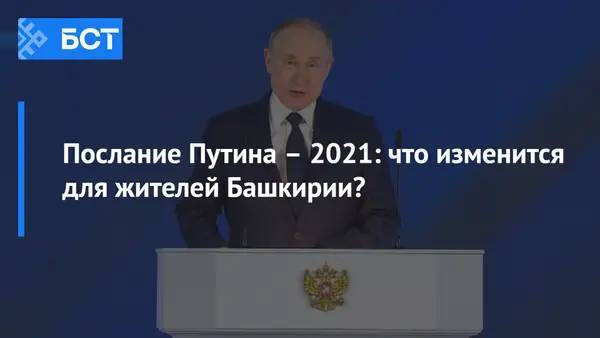 Послание Путина – 2021: что изменится для жителей Башкирии?