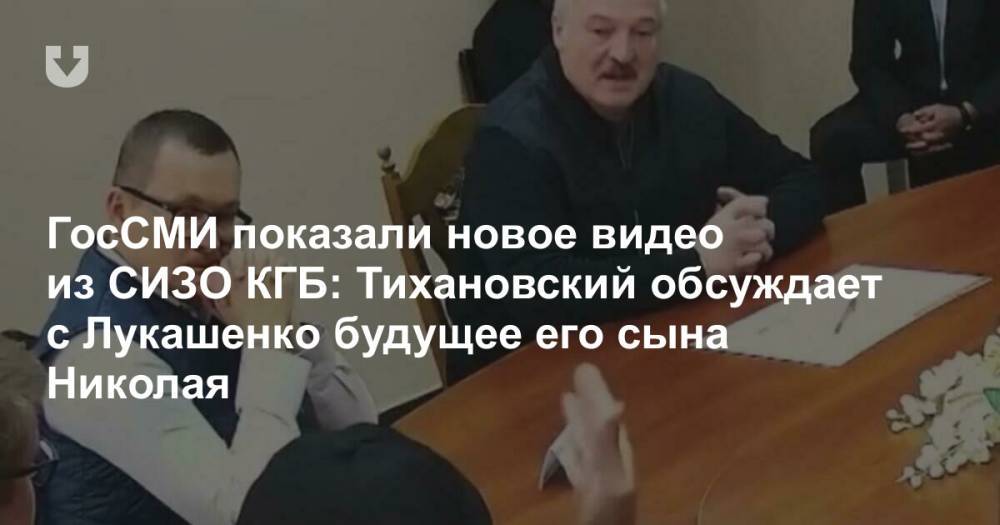 ГосСМИ показали новое видео из СИЗО КГБ: Тихановский обсуждает с Лукашенко будущее его сына Николая