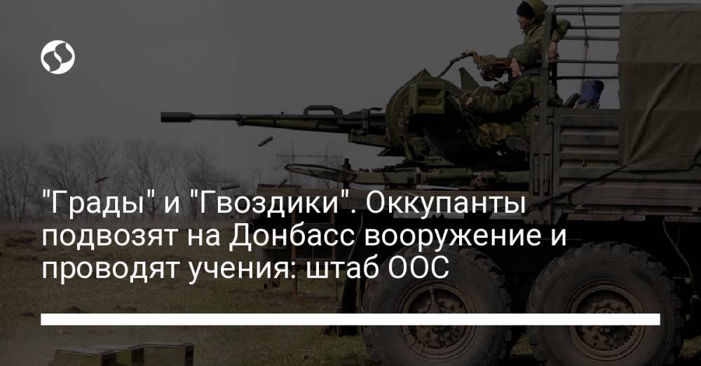 "Грады" и "Гвоздики". Оккупанты подвозят на Донбасс вооружение и проводят учения: штаб ООС