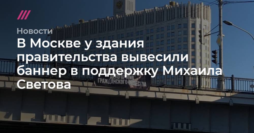 В Москве у здания правительства вывесили баннер в поддержку Михаила Светова