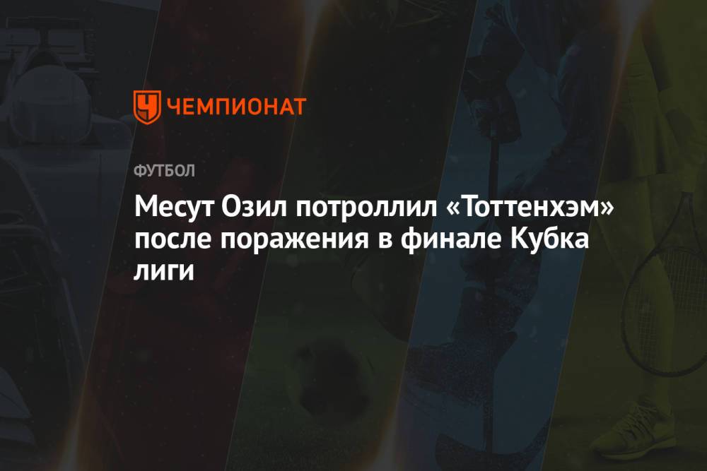 Месут Озил потроллил «Тоттенхэм» после поражения в финале Кубка лиги