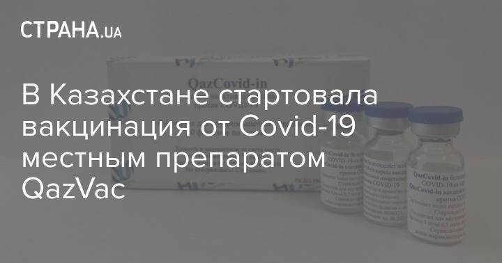 В Казахстане стартовала вакцинация от Covid-19 местным препаратом QazVac