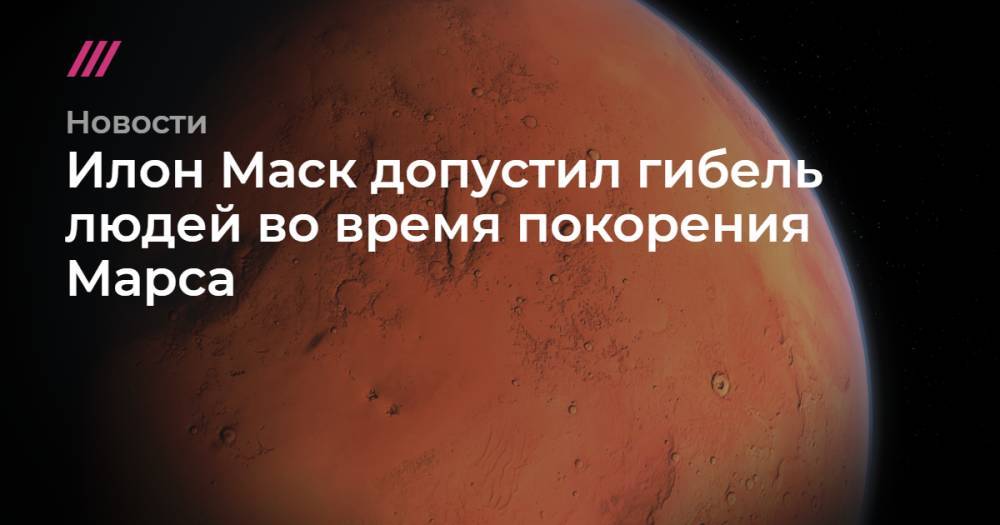 Илон Маск допустил гибель людей во время покорения Марса