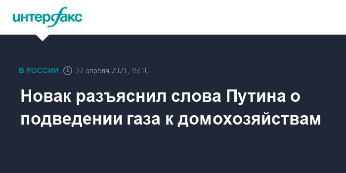 Новак разъяснил слова Путина о подведении газа к домохозяйствам