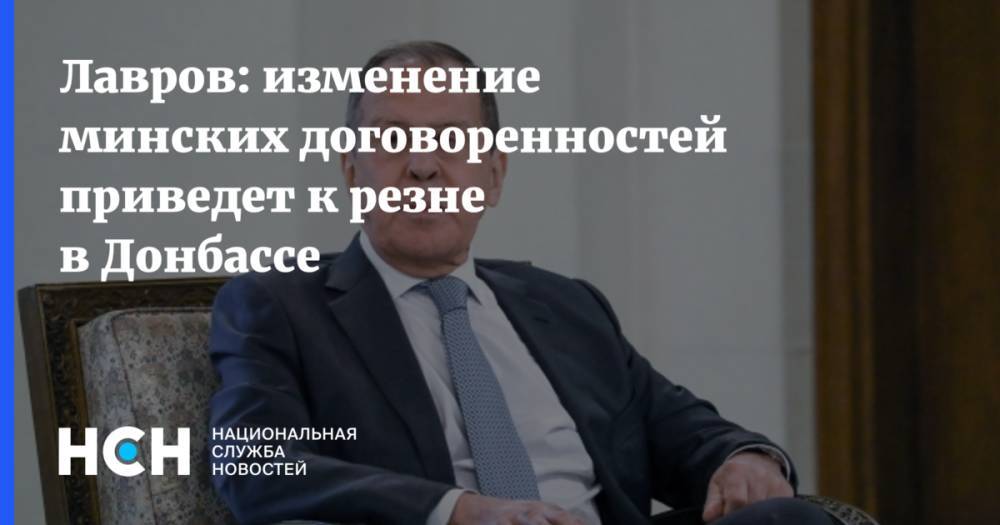 Лавров: изменение минских договоренностей приведет к резне в Донбассе