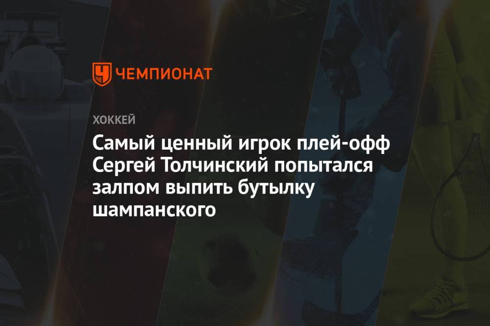 Самый ценный игрок плей-офф Сергей Толчинский попытался залпом выпить бутылку шампанского