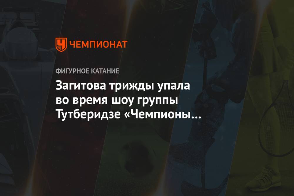 Загитова трижды упала во время шоу группы Тутберидзе «Чемпионы на льду» в Казани